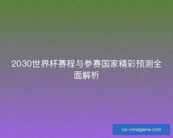 2030世界杯赛程与参赛国家精彩预测全面解析